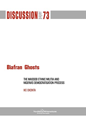 Biafran Ghosts: The Massob Ethnic Militia and Nigeria's Democratisation Process (9789171067166) by Okonta, Ike