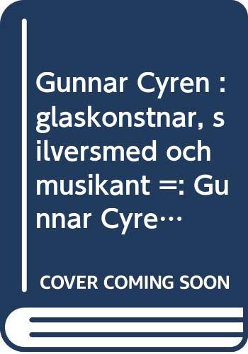 9789172033276: Gunnar Cyrén : glaskonstnär, silversmed och musikant =: Gunnar Cyrén : glassartist [sic], silversmith, and musician (Swedish Edition)