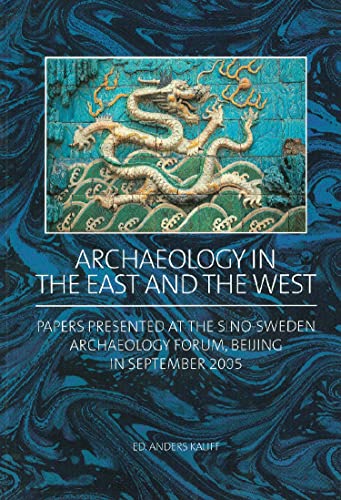 Stock image for Archaeology in the East and the West: Papers presented at the Sino-Sweden Archaeology Forum, Beijing in September 2005 for sale by WYEMART LIMITED