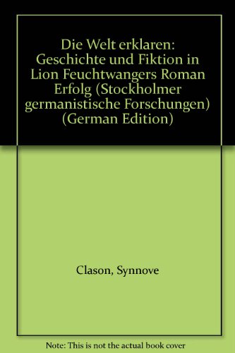 Beispielbild fr Die Welt erklaren: Geschichte und Fiktion in Lion Feuchtwangers Roman Erfolg (Stockholmer germanistische Forschungen) (German Edition) zum Verkauf von Better World Books: West