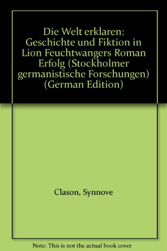 Stock image for Die Welt erklaren: Geschichte und Fiktion in Lion Feuchtwangers Roman Erfolg (Stockholmer germanistische Forschungen) (German Edition) for sale by Better World Books: West