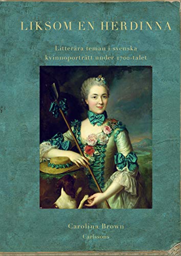 9789173314725: Liksom en herdinna : litterra teman i svenska kvinnoportrtt under 1700-tal