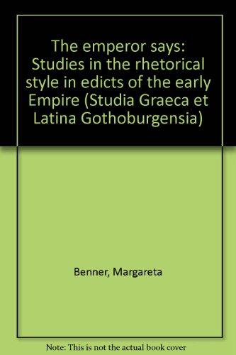 THE EMPEROR SAYS: STUDIES IN THE RHETORICAL STYLE IN EDICTS OF THE EARLY EMPIRE. Studia Graeca et...