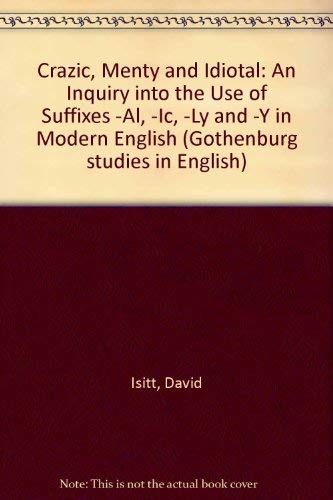 Stock image for Crazic, Menty and Idiotal: An Inquiry into the Use of Suffixes -Al, -Ic, -Ly and -Y in Modern English (Gothenburg studies in English) for sale by Ergodebooks