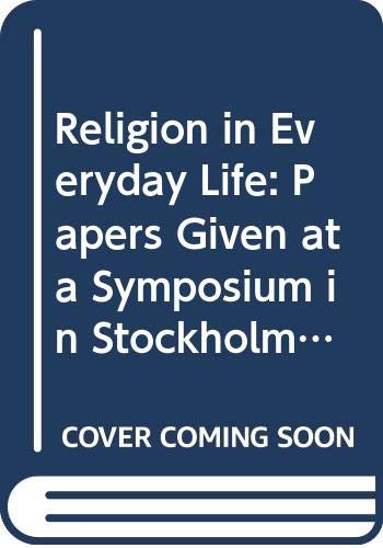 Stock image for Religion in Everyday Life: Papers Given at a Symposium in Stockholm, 13-15 September 1993, Arranged by the Royal Academy of Letters, History and Antiquities Along With the foundation Natur och Kultur, Publishers (Konferenser , No 31) for sale by Zubal-Books, Since 1961