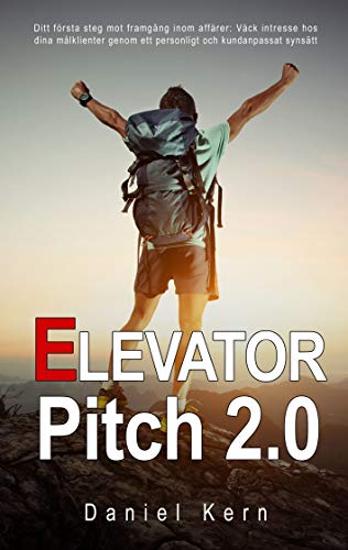 9789175690070: Elevator Pitch 2.0: Ditt frsta steg mot framgng inom affrer: Vck intresse hos dina mlklienter genom ett personligt och kundanpassat synstt.
