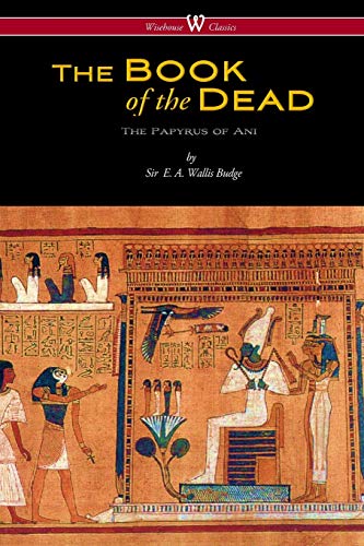 The Egyptian Book of the Dead : The Papyrus of Ani in the British Museum (Wisehouse Classics Edition) - E. A. Wallis Budge