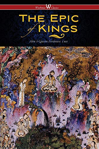 9789176373873: The Epic of Kings- Hero Tales of Ancient Persia (Wisehouse Classics - The Authoritative Edition)