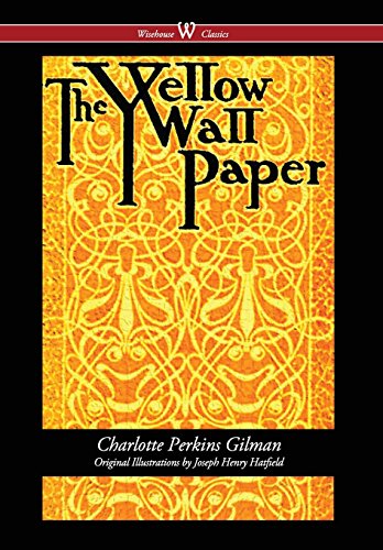 Imagen de archivo de Yellow Wallpaper (Wisehouse Classics - First 1892 Edition, with the Original Illustrations by Joseph Henry Hatfield) (2016) a la venta por Textbooks_Source