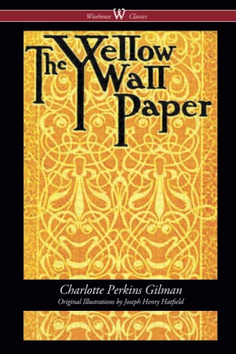 Imagen de archivo de The Yellow Wallpaper (Wisehouse Classics Edition): First 1892 Edition, with the Original Illustrations by Joseph Henry Hatfield a la venta por Revaluation Books