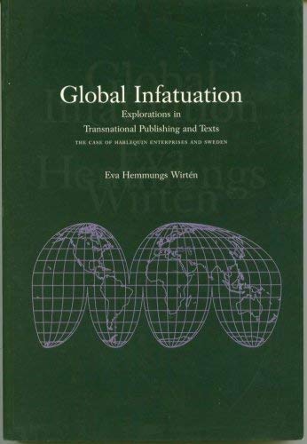 Stock image for Global Infatuation: Explorations in Transnational Publishing and Texts: The Case of Harlequin Enterprises and Sweden for sale by gearbooks