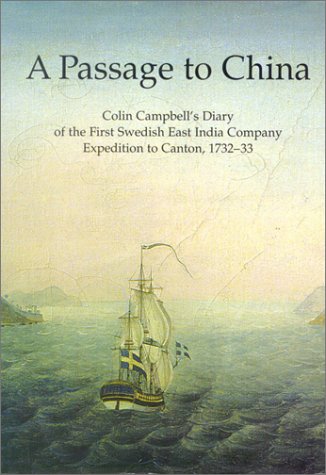 A passage to China: Colin Campbell's diary of the first Swedish East India Company expedition to Canton, 1732-33 (Acta Regiae Societatis Scientiarum et Litterarum Gothoburgensis. Humaniora) (9789185252558) by Campbell, Colin