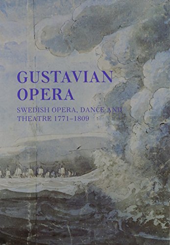 Gustavian opera: An interdisciplinary reader in Swedish opera, dance, and theatre, 1771-1809 (Publication issued by the Royal Swedish Academy of Music)