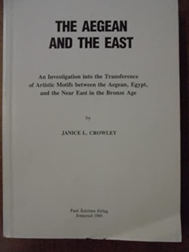 AEGEAN AND THE EAST: AN INVESTIGATION INTO THE TRANSFERENCE OF ARTISTIC MOTIFS BETWEEN THE AEGEAN...