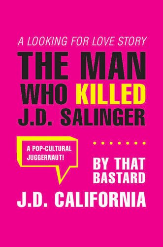 Imagen de archivo de The Man Who Killed J. D. Salinger : A Looking for Love Story, by That Bastard J. D. California a la venta por Better World Books Ltd