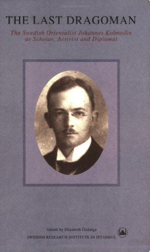 9789186884147: The Last Dragoman: Swedish Orientalist Johannes Kolmodin as Scholar, Activist and Diplomat: v. 16 (Transactions)