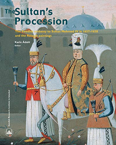 The Sultan's procession: The Swedish Embassy to Sultan Mehmed IV in 1657-1658 and the Ralamb pain...