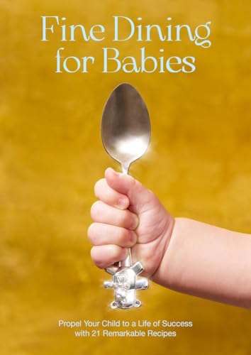 Beispielbild fr Fine Dining for Babies: Propel Your Child to a Life of Success With 21 Remarkable Recipes zum Verkauf von Revaluation Books