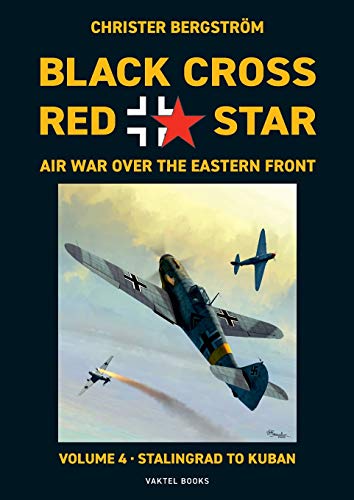 Stock image for Black Cross Red Star Air War Over the Eastern Front : Volume 4; Stalingrad to Kuban 1942-1943 for sale by Ria Christie Collections