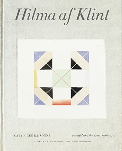 Hilma AF Klint: Parsifal and the Atom 1916-1917: Catalogue Raisonné Volume IV - Daniel Birnbaum