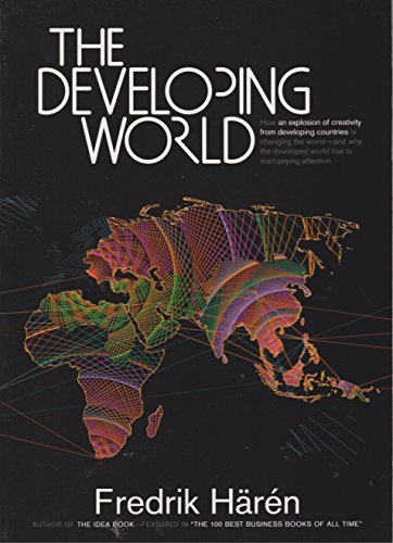 Imagen de archivo de The Developing World: How an Explosion of Creativity in the Developing World Is Changing the World, and Why the Developed World Has to Start Paying Attention. a la venta por ShowMe D Books
