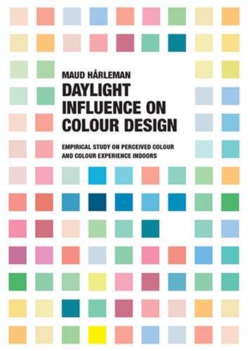 Daylight Influence on Colour Design: Empirical Study on Perceived Colour and Colour Experience Indoors (9789197664400) by Maud Harleman