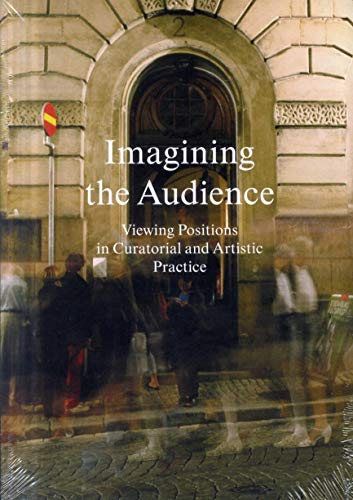 Stock image for IMAGINING THE AUDIENCE, VIEWING POSITIONS IN CURATORIAL AND ARTISTIC PRACTICE for sale by O.o.l.p.
