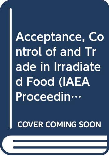 Acceptance, control of, and trade in irradiated food: Proceedings of an International Conference on the Acceptance, Control of and Trade in Irradiated Food (Proceedings series) (9789200101892) by Unknown Author
