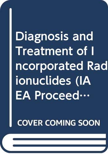 Diagnosis and treatment of incorporated radionuclides: Proceedings of an international seminar (Proceedings series - IAEA) (9789200201769) by Unknown Author