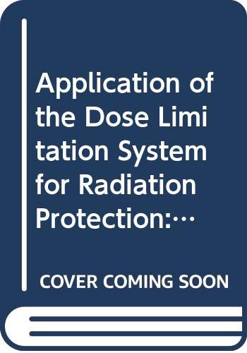 Application of the Dose Limitation System for Radiation Protection. Practical Implications (Proceedings Series) (9789200203794) by International Atomic Energy Agency