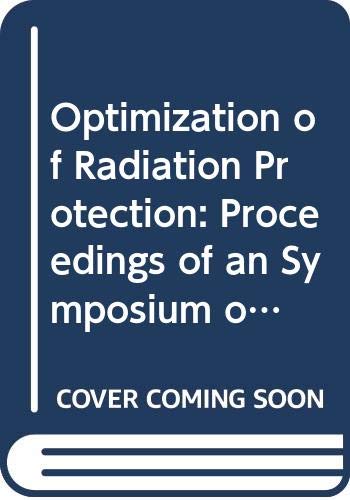 Optimization of Radiation Protection: Proceedings of an Symposium on the Optimization of Radiation Protection Jointly... (International Atomic Energy Agency Proceedings Series) (9789200203862) by Unknown Author