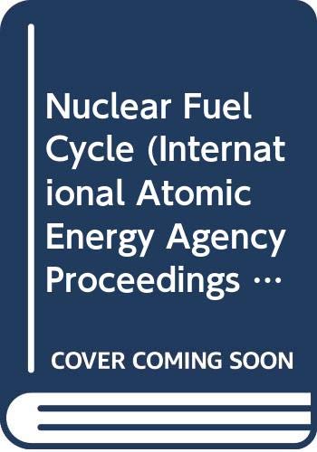 Nuclear Fuel Cycle (International Atomic Energy Agency Proceedings Series) (9789200502835) by Unknown Author