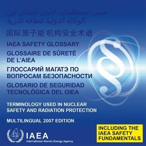 IAEA Safety Glossary (Multilingual Edition): Terminology Used in Nuclear Safety and Radiation ProtectionMultilingual 2007 Edition ? Including the IAEA Safety FundamentalsCD-ROM