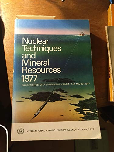 Beispielbild fr Nuclear Techniques and Mineral Resources 1977 : Proceedings of a Symposium, Vienna, 7-10 March 1977 (International Atomic Energy Agency / IAEA Proceedings Series) zum Verkauf von Eryops Books