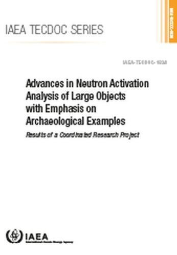 9789201006189: Advances in Neutron Activation Analysis of Large Objects with Emphasis on Archaeological Examples: Results of a Coordinated Research Project (IAEA TECDOC Series)