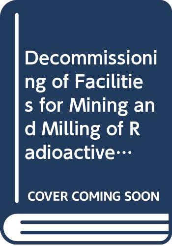 Decommissioning of Facilities for Mining and Milling of Radioactive Ores and Closeout of Residues (Technical Reports Series) (9789201006943) by Unknown Author