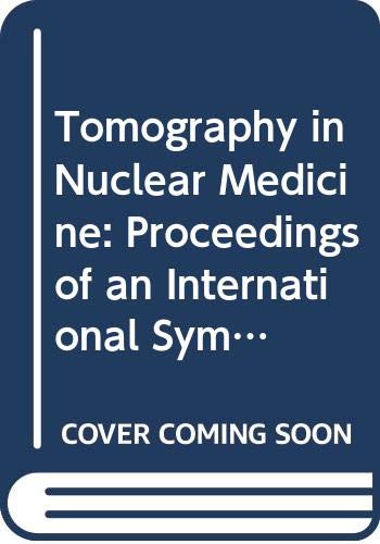 Tomography in nuclear medicine: Proceedings of an International Symposium on Tomography in Nuclear Medicine (Proceedings series) (9789201012968) by International Symposium On Tomography In Nuclear Medicine