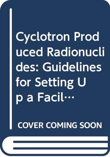 Stock image for Cyclotron Produced Radionuclides: Guidelines for Setting Up a Facility (Technical Reports Series) for sale by Monster Bookshop