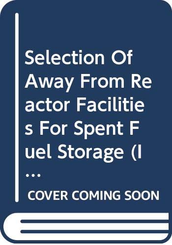 Selection Of Away From Reactor Facilities For Spent Fuel Storage (Iaea Tecdoc) (9789201048073) by Unknown Author