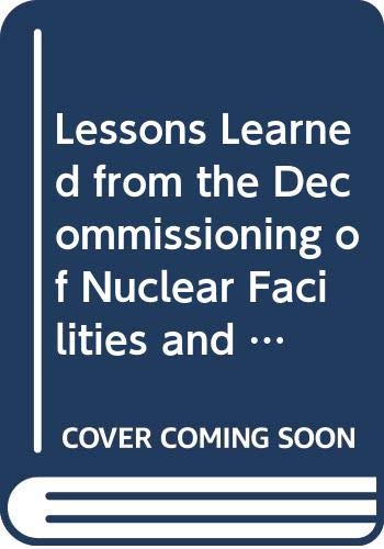 Lessons Learned from the Decommissioning of Nuclear Facilities and the Safe Termination of Nuclear Activities Proceedings of an International ... 11-15 December 2006 (Proceedings Series) (9789201061072) by Unknown Author
