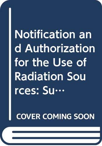 Notification and authorization for the use of radiation sources: (supplement to the IAEA safety standards series no. GS-G-1.5): Supplement to the IAEA ... Series No. GS-G-1.5 (IAEA-TECDOC Series) (9789201129062) by International Atomic Energy Agency