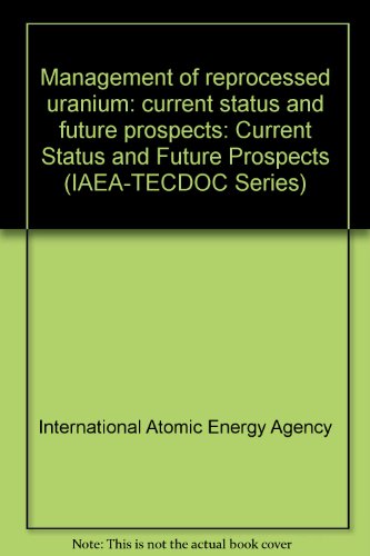 Management of reprocessed uranium: current status and future prospects: Current Status and Future Prospects (IAEA-TECDOC Series) (9789201145062) by International Atomic Energy Agency