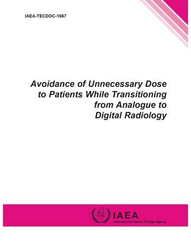 Stock image for Avoidance of Unnecessary Dose to Patients While Transitioning from Analogue to Digital Radiology: Iaea Tecdoc Series No. 1667 for sale by Anybook.com