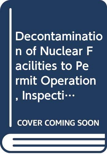 Decontamination of Nuclear Facilities to Permit Operation, Inspection, Maintenance, Modification or Plant Decomissioning/Idc249 (TECHNICAL REPORTS SERIES (INTERNATIONAL ATOMIC ENERGY AGENCY)) (9789201251855) by OECD Organisation For Economic Co-operation And Development