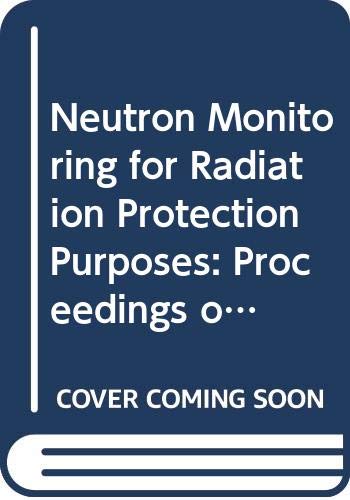 Neutron Monitoring for Radiation Protection Purposes: Proceedings of a Symposium on Neutron Monitoring for Radiation Protection Purposes Orgnzd Iaea ... SERIES (INTERNATIONAL ATOMIC ENERGY AGENCY)) (9789201254856) by Unknown Author