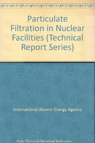 Particulate filtration in nuclear facilities (Technical reports series) (9789201254917) by International Atomic Energy Agency