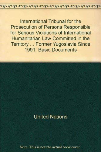 International Tribunal for the Prosecution of Persons Responsible for Serious Violations of International Humanitarian Law Committed in the Territory of the Former Yugoslavia Since 1991 (9789210567015) by Unknown Author