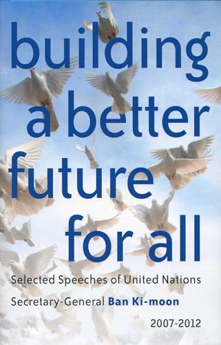 9789211012743: Building a Better Future for All: Selected Speeches of United Nations Secretary-General Ban Ki-moon 2007-2012