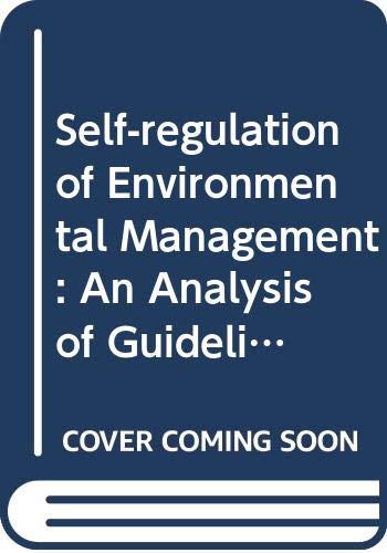 Self-regulation of environmental management: An analysis of guidelines set by world industry associations for their member firms (Environment series) (9789211044584) by Unknown Author