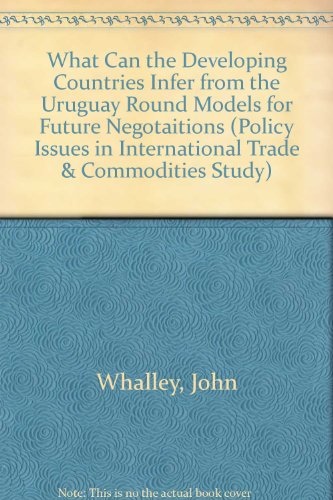 What can the Developing Countries Infer from the Uruguay Round Models for Future Negotiations (Policy Issues in International Trade and Commodities Study Series) (9789211124965) by Whalley, John; United Nations: Conference On Trade And Development; Trade, United Nations Conference For; Development